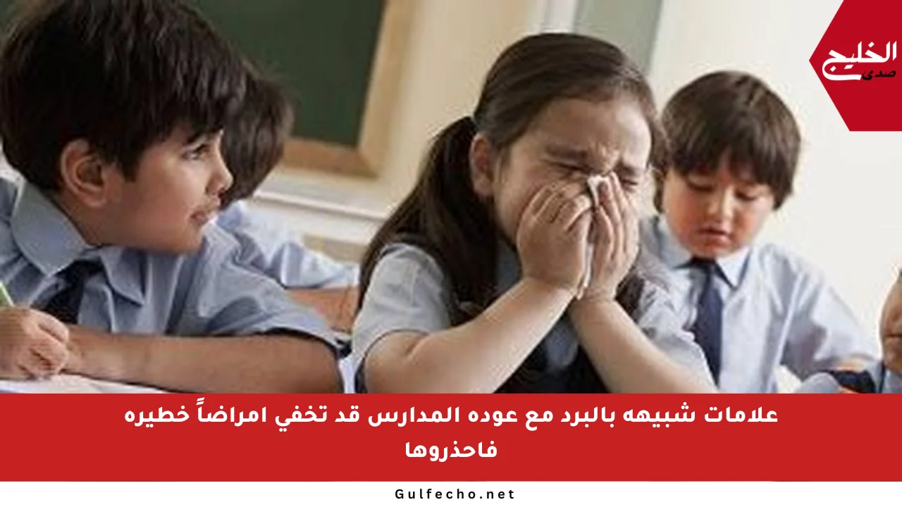 علامات شبيهة بالبرد مع عودة المدارس قد تخفي أمراضاً خطيرة فاحذروها